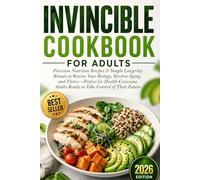 Invincible Cookbook for Adults: Precision Nutrition Recipes & Simple Longevity Rituals to Rewire Your Biology, Reverse Aging, and Thrive-Perfect for Health-Conscious Adults Ready to Take Control of