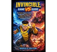Invincible VS Game Guide: The Complete Beginner to Advanced Strategy Guide to Master Combat, Combos, Special Moves, Ranked Matches, Character Builds, and Competitive Gameplay