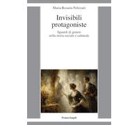 Invisibili protagoniste. Sguardi di genere nella storia sociale e culturale