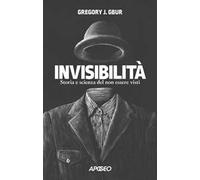 Invisibilità. Storia e scienza del non essere visti