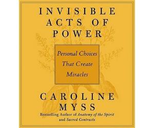 [(Invisible Acts of Power)] [Author: Caroline M. Myss] published on (March, 2006)