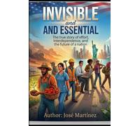 INVISIBLE AND ESSENTIAL: The true story of effort, interdependence, and the future of a nation