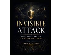 INVISIBLE ATTACK: The Cyber Threats You Never See Coming