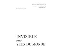 Invisible aux yeux du monde: Recueil de texte sur la maladie invisible et la dépression