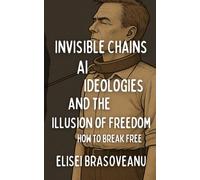 Invisible chains AI ideologies and the illusion of freedom: How to break free