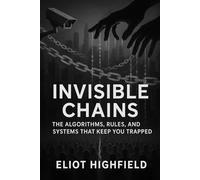 Invisible Chains: The Algorithms, Rules, and Systems That Keep You Trapped