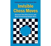 Invisible Chess Moves: Discover Your Blind Spots and Stop Overlooking Simple Wins