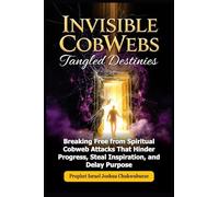 Invisible CobWebs, Tangled Destinies: Breaking Free from Spiritual Cobweb Attacks That Hinder Progress, Steal Inspiration, and Delay Purpose: 2