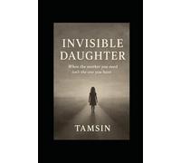 Invisible Daughter: When the mother you need isn’t the one you have