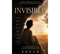 Invisible: De la souffrance invisible à la restauration en Christ