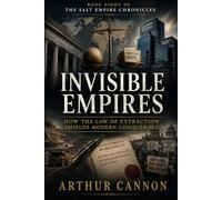 Invisible Empires: How the Law of Extraction Shields Modern Conquerors: The Hidden Evolution of Colonial Power Through Corporations, Trade Tribunals, and Global Finance: 8
