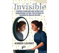 Invisible: Finding Purpose and Spiritual Awakening After the Storm of Traumatic