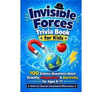 Invisible Forces Trivia Book for Kids 100 Science Questions About Gravity, Magnetism & Electricity for Ages 8-11: Perfect for Classroom, Homeschool & Gifted Learners
