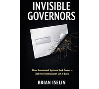 Invisible Governors: How Automated Systems Took Power - and How Democracies Get It Back