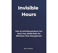 Invisible Hours: How AI and Neuroscience Can Hack Your ADHD Brain for Effortless Time Management