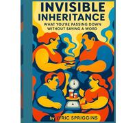 Invisible Inheritance: What You’re Passing Down Without Saying a Word: A Parent’s Guide to Raising Emotionally and Physically Healthy Kids
