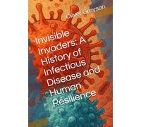 Invisible Invaders: A History of Infectious Disease and Human Resilience