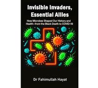 Invisible Invaders, Essential Allies: How Microbes Shaped Our History and Health-from the Black Death to COVID-19