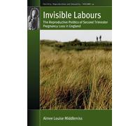 Invisible Labours: The Reproductive Politics of Second Trimester Pregnancy Loss in England