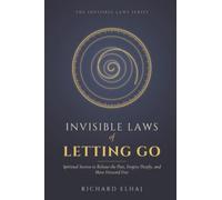 Invisible Laws of Letting Go: Spiritual Secrets to Release the Past, Forgive Deeply, and Move Forward Free: 7