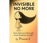 Invisible No More: From Silence to Strength - From Shadows to Light