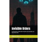Invisible Orders: Ein dystopischer Thriller über ein System, das entscheidet, wer lebt und wer stirbt.