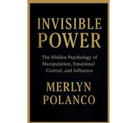 INVISIBLE POWER: STRATEGIES OF PSYCHOLOGICAL MANIPULATION AND INFLUENCE