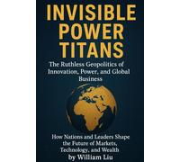 Invisible Power Titans: The Ruthless Geopolitics of Innovation, Power, and Global Business