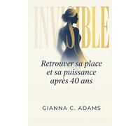 Invisible: Retrouver sa place et sa puissance après 40 ans - La méthode P.L.A.C.E. en 30 jours