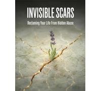 Invisible Scars: Reclaiming Your Life From Hidden Abuse