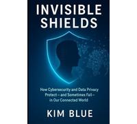 Invisible Shields: How Cybersecurity and Data Privacy Protect - and Sometimes Fail - in Our Connected World