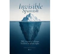 Invisible Spanish: 501 essential idioms hidden in plain sight