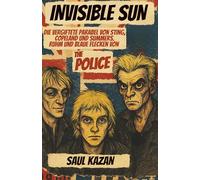 Invisible Sun: Die vergiftete Parabel von Sting, Copeland und Summers. Ruhm und blaue Flecken von The Police