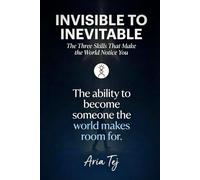 Invisible to Inevitable: The Three Skills That Make the World Notice You