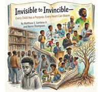 Invisible to Invincible: Every Child Has a Purpose, Every Heart Can Bloom