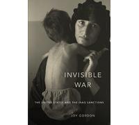 [(Invisible War: The United States and the Iraq Sanctions )] [Author: Joy Gordon] [Apr-2012]