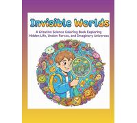 Invisible Worlds: A Creative Science Coloring Book Exploring Hidden Life, Unsien Forces, and Imaginary Universes
