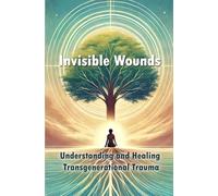Invisible Wounds: Understanding and Healing Transgenerational Trauma