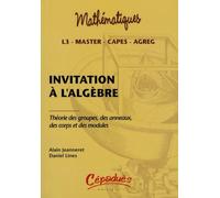 Invitation à l'algèbre : Théorie des groupes, des anneaux, des corps et des modules