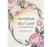 Invitation to Self-Love Coloring Book for Adults: 50 Coloring Pages for More Calm, Relaxation, Mindfulness and Inner Peace