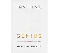 Inviting Genius: How Good Leaders Use Conflict to Become Great