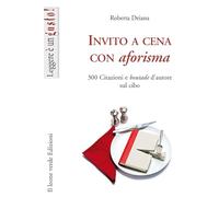 Invito a cena con aforisma. 300 citazioni e «boutade» d'autore sul cibo