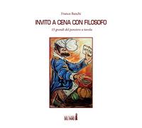 Invito a cena con filosofo. 15 grandi del pensiero a tavola