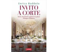 Invito a corte. Storie, ricevimenti e passioni nei palazzi d'Europa e d'America