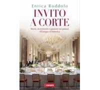 Invito a corte. Storie, ricevimenti e passioni nei palazzi d'Europa e d'America