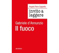 Invito a leggere «Il fuoco» di Gabriele D'Annunzio - Cappello Angelo Piero