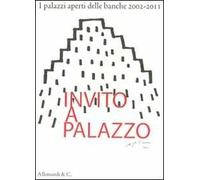 Invito a palazzo. I palazzi aperti delle banche 2002-2011. Ediz. illustrata