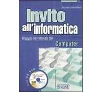 Invito all'informatica. Viaggio nel mondo del computer. Con CD-ROM
