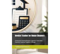 Invoice Tracker for House Cleaners: Professional Cleaning Business Logbook to Track Client Payments, Expenses, Supplies, & Mileage