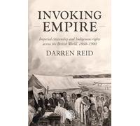 Invoking Empire: Imperial Citizenship and Indigenous Rights Across the British World, 1860-1900